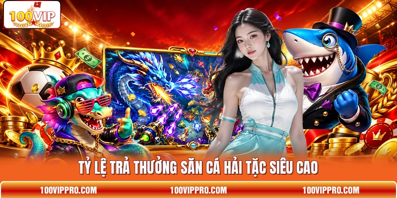 Tỷ lệ trả thưởng săn cá Hải Tặc siêu cao
