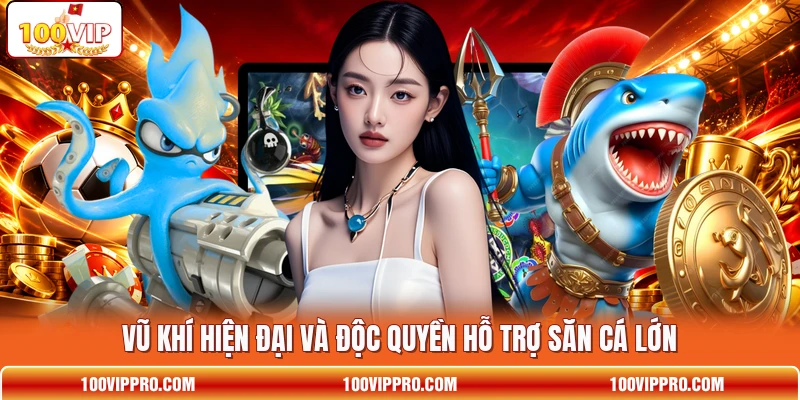 Vũ khí hiện đại và độc quyền hỗ trợ săn cá lớn