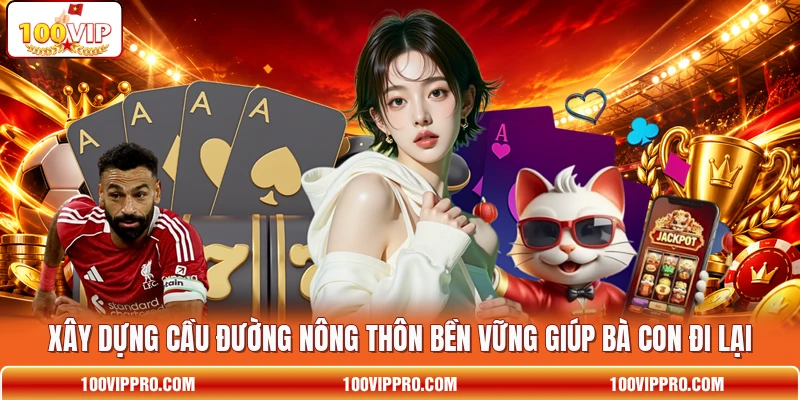 Xây dựng cầu đường nông thôn bền vững giúp bà con đi lại Xây dựng cầu đường nông thôn bền vững giúp bà con đi lại
