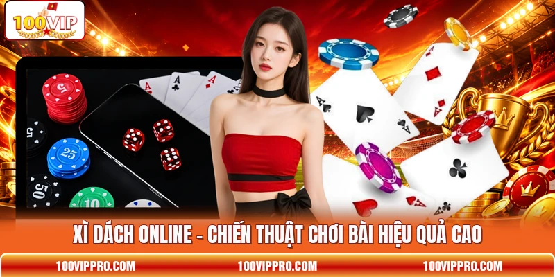 Xì Dách Online - Chiến Thuật Chơi Bài Hiệu Quả Cao